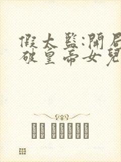 假太监:开局撞破皇帝女儿身苏洛帝婧