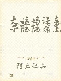 大姨妈没来小肚子隐隐痛怎么回事