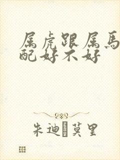 属虎跟属马的婚配好不好