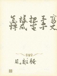 怎样把手写文字转成电子文档