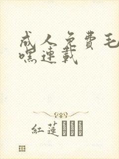 成人免费毛片嘿嘿连载