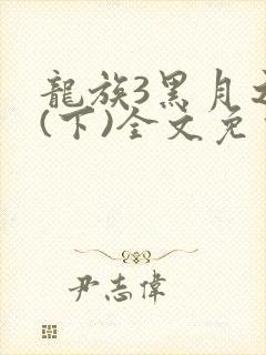 龙族3黑月之潮(下)全文免费阅读