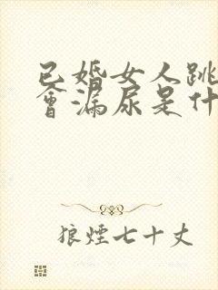 已婚女人跳绳时会漏尿是什么原因