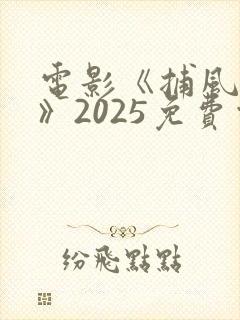电影《捕风追影》2025免费观看