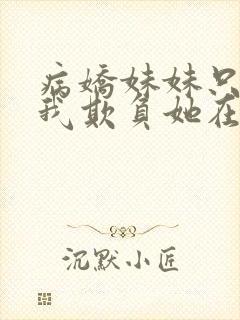 病娇妹妹只想让我欺负她在哪可以看