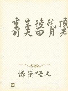 重生后我顶替了前夫白月光最新章