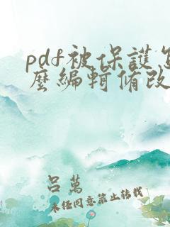 pdf被保护怎么编辑修改内容