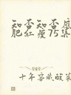 知否知否应是绿肥红瘦75集