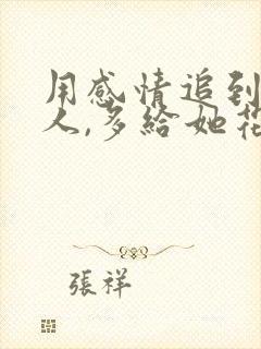 用感情追到的女人,多给她花点钱
