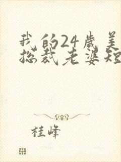 我的24岁美女总裁老婆短剧免费观看