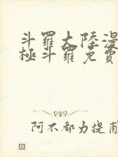 斗罗大陆漫画终极斗罗免费漫画下拉式