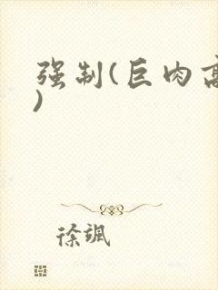 强制(巨肉高h)