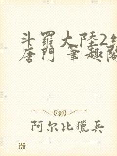 斗罗大陆2绝世唐门 笔趣阁无弹窗