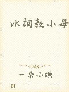 vk调教小母狗