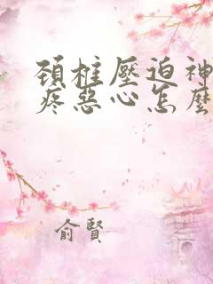 颈椎压迫神经头疼恶心怎么缓解