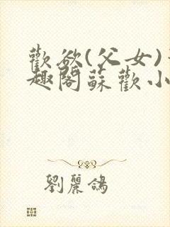 欢欲(父女)笔趣阁苏欢小说