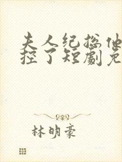 夫人纪总他又失控了短剧免费观看