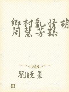乡村乱情胡秀英周慧芳孙