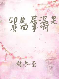50岁尿漏是怎么回事啊