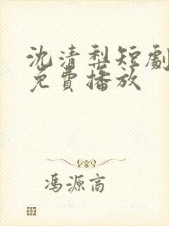 沈清梨短剧全集免费播放