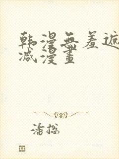 韩漫无羞遮无删减漫画