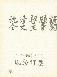 沈清黎顾谨小说全文免费阅读