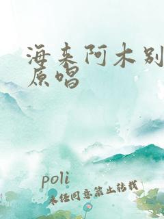 海来阿木别知己原唱