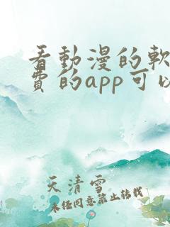 看动漫的软件免费的app可以下载