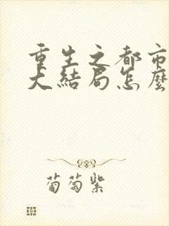 重生之都市仙尊大结局怎么样
