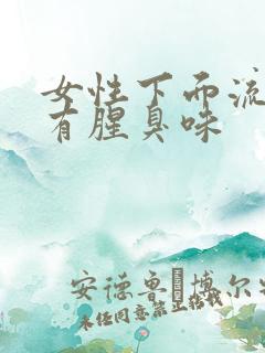 女性下面流黄水有腥臭味