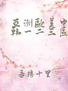 亚洲欧美中文日韩一二三区