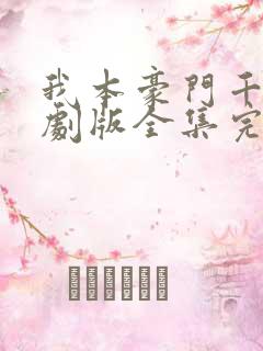 我本豪门千金短剧版全集完整版在线观看