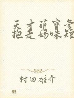 天才萌宝爹地请抱走妈咪短剧全集下载