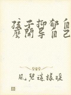 孩子抑郁自残怎么开导自己呢