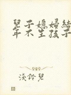 儿子媳妇结婚三年不生孩子怎么办
