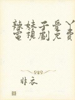辣妹子爱丫爱丫电视剧免费播放