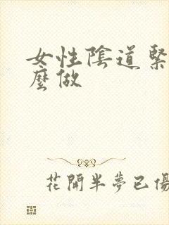 女性阴道紧致怎么做