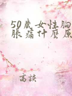 50岁女性胸部胀痛什么原因