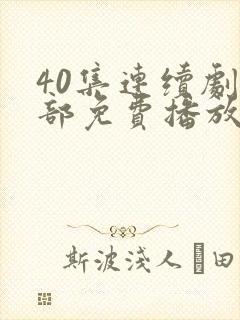 40集连续剧全部免费播放播放