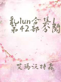 乱lun合集1第42部分阅读最新章节