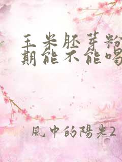 玉米胚芽粉生理期能不能喝呀