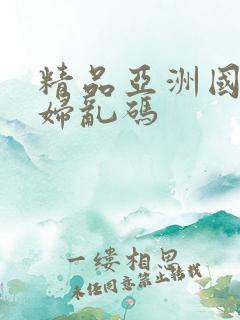 精品亚洲国产熟妇乱码