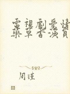 电视剧爱情悠悠药草香演员表