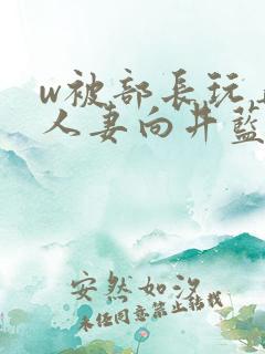 w被部长玩弄的人妻向井蓝