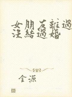女朋友离过婚我没结过婚
