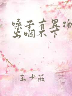 嗓子有异物咳不出咽不下