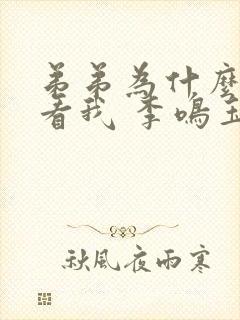 弟弟为什么这样看我 李鸣玉