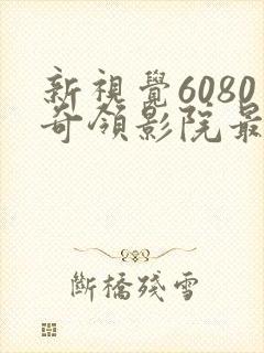 新视觉6080奇领影院最新电视剧