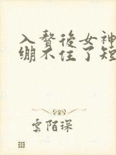 入赘后女神老婆绷不住了短剧全集免费观看