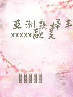 亚洲熟妇丰满色xxxxx欧美